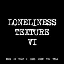 LONELINESS TEXTURE VI [TF00442] [FREE] cover art