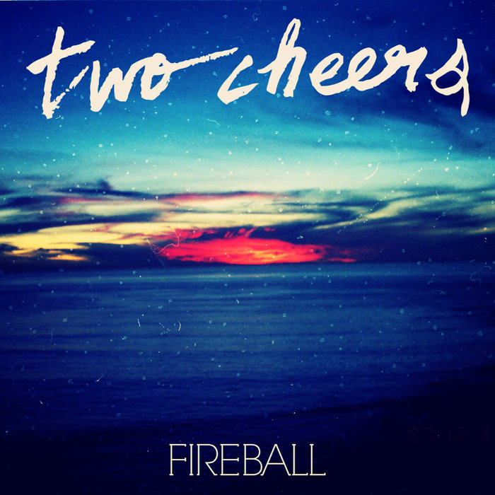 Fireball | Two Cheers