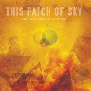 This Patch of Sky — Newly Risen, How Brightly You Shine