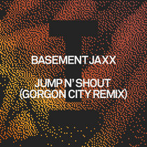Basement Jaxx — Jump N' Shout (Gorgon City Remix)