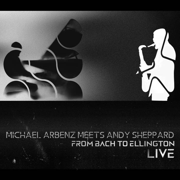 From Bach to Ellington - Live
by Michael Arbenz meets Andy Sheppard