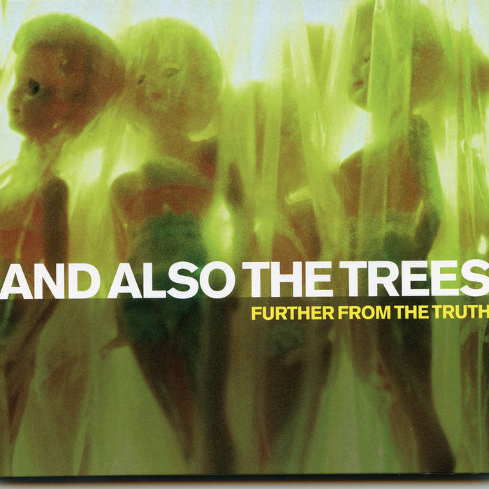 Further from the truth | And Also The Trees