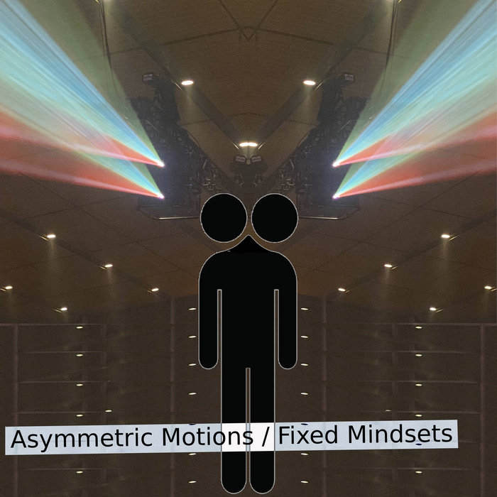 Asymmetric Motions / Fixed Mindsets | electroworld