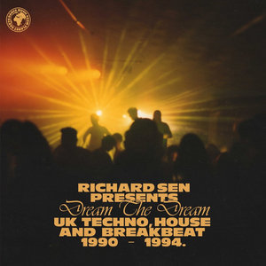 Richard Sen — Richard Sen presents Dream The Dream: UK Techno, House and Breakbeat 1990-1994Various Artists