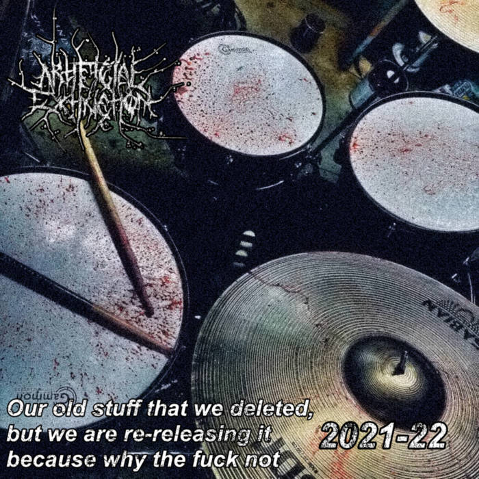 Our old stuff that we deleted, but we are re-releasing it because why the fuck not 2021-22, by Artificial Extinction