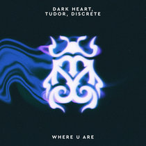 Dark Heart, Tudor, Discrete — Where U Are