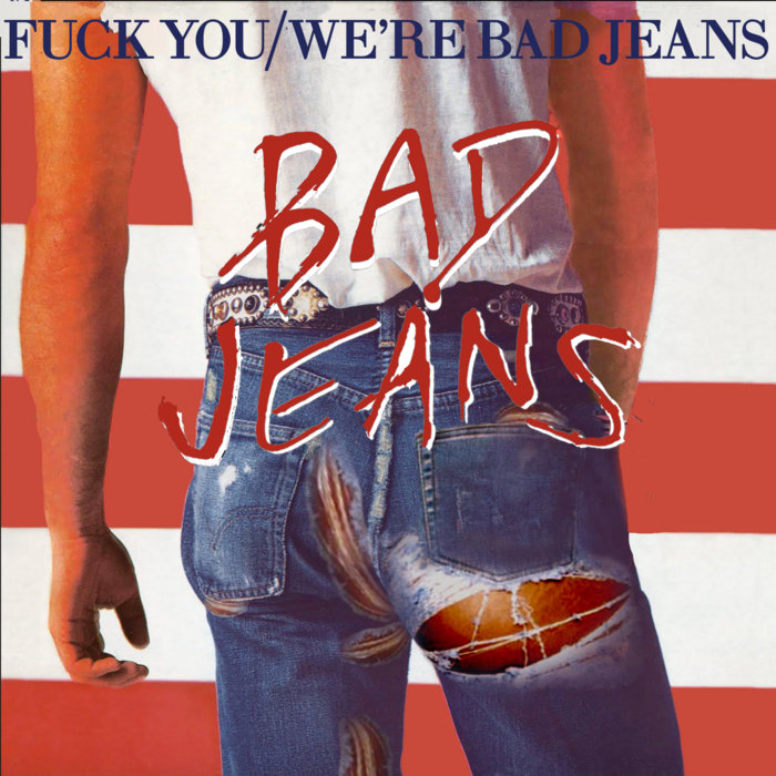 Fuck You We're Bad Jeans Bad Jeans