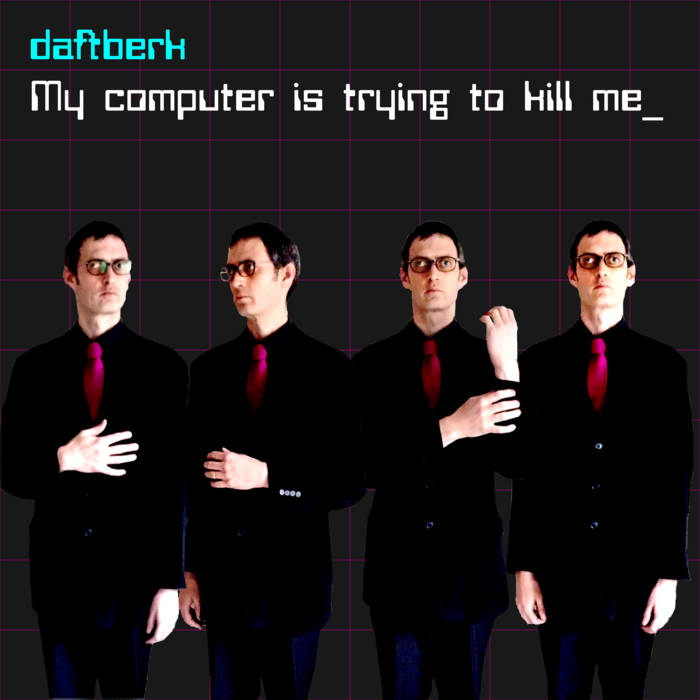 Daftberk – My Computer Is Trying To Kill Me