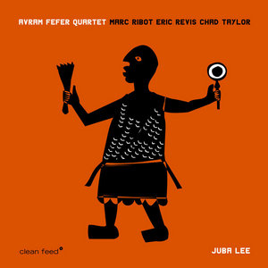 Avram Fefer — Juba LeeAvram Fefer, Marc Ribot, Eric Revis, Chad Taylor
