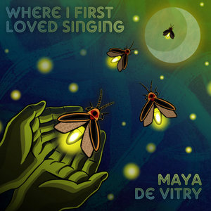 Maya de Vitry — Where I First Loved Singing