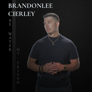 BrandonLee Cierley — Be Water, My Friend