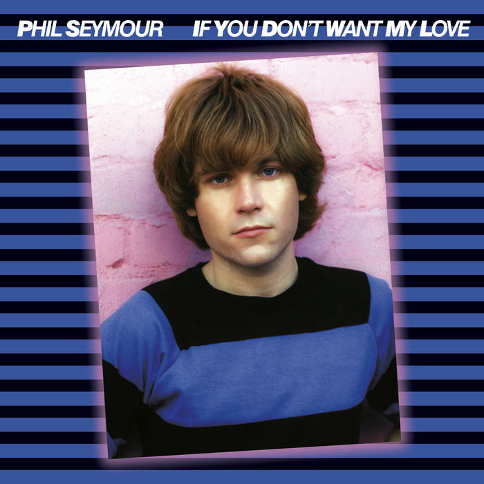 If You Don't Want My Love (Phil Seymour Archive Series Volume 6