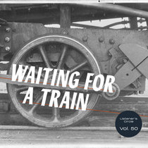 Waiting for a Train: Listener's Circle Vol. 50 cover art