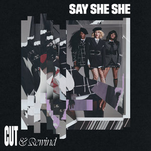 Say She She — Cut & Rewind