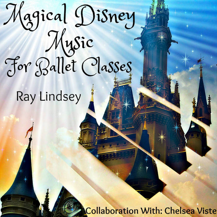 Magical Disney Music for Ballet Classes (Double Length Album / Download  Only) | Ray Lindsey / Chelsea Viste | Ray Lindsey