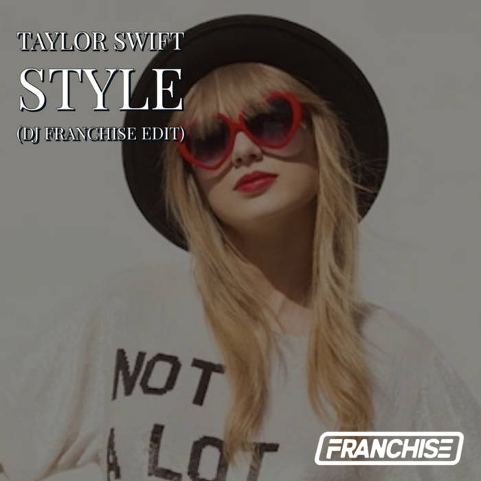 Taylor Swift - Style (DJ Franchise Edit) | DJ Franchise