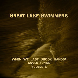 Great Lake Swimmers — When We Last Shook Hands: Cover Songs Volume 1