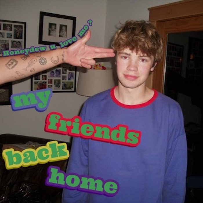 my friends back home Honeydew u love me?