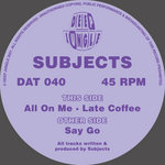 DAT040 - Subjects - Say Go / All On Me / Late Coffee