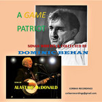 A GAME PATRIOT - songs of DOMINIC BEHAN