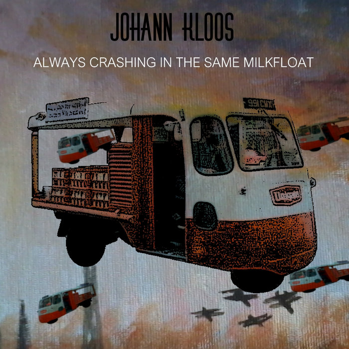 Always Crashing In The Same Milk Float Johann Kloos