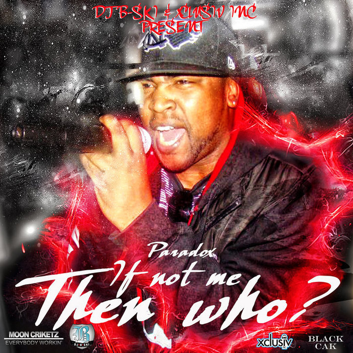 IF NOT ME...THEN WHO? hosted by DJ B SKI | PARADOX | Paradox aka J.Crews