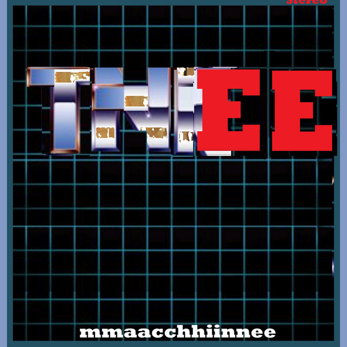 THREE | mmaacchhiinnee