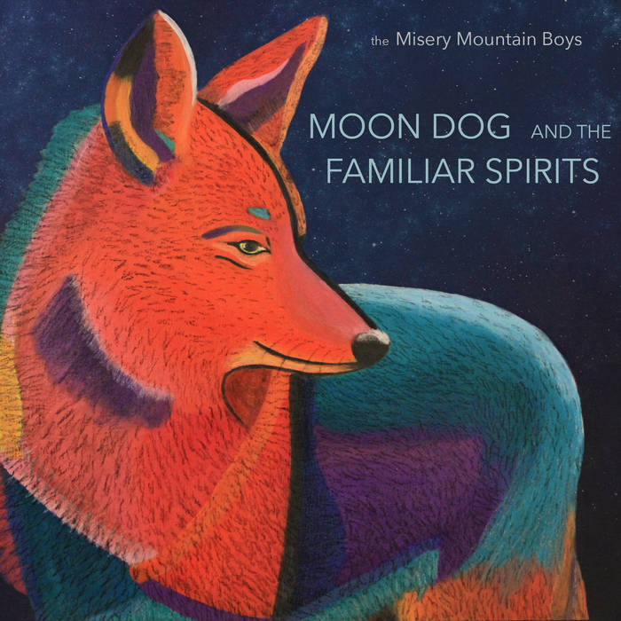 Moon Dog and the Familiar Spirits | The Misery Mountain Boys