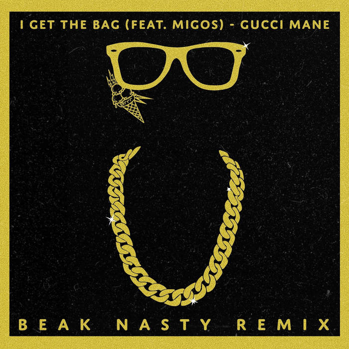 Gucci Mane - I Get the Bag (feat. Migos) - Beak Nasty Remix | Beak Nasty