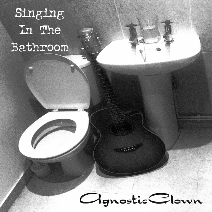 Singing In The Bathroom AgnosticClown