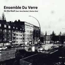 Ensemble Du Verre feat. Nora Becker — On the Roof (Series One)