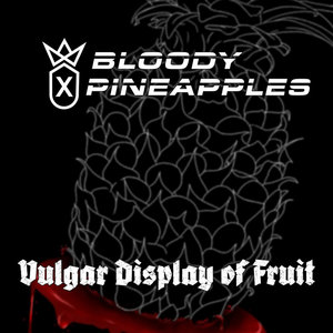 Bloody Pineapples — Vulgar Display of Fruit