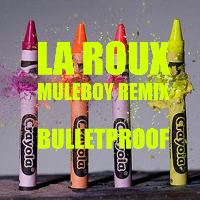 Bulletproof Roux La Roux - Bulletproof (mlb rmx) | muleboy