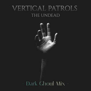 Vertical Patrols — The Undead (Dark Ghoul Mix)