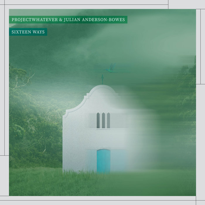 Sixteen Ways Projectwhatever & Julian AndersonBowes Projectwhatever