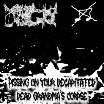 Cover of PISSING ON YOUR DECAPITATED DEAD GRANDMA'S CORPSE