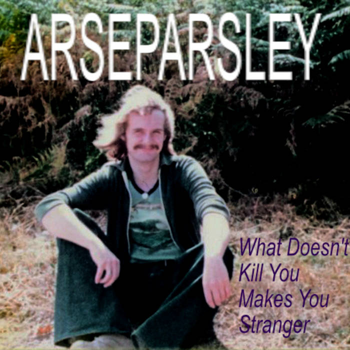 Arseparsley –  What Doesn’t Kill You Makes You Stranger