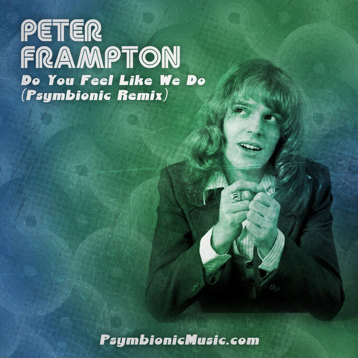 Peter Frampton - Do You Feel Like We Do (Psymbionic Remix) | Psymbionic