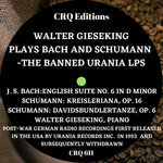 CRQ 611 WALTER GIESKING PLAYS BACH AND SCHUMANN: THE BANNED URANIA LPS