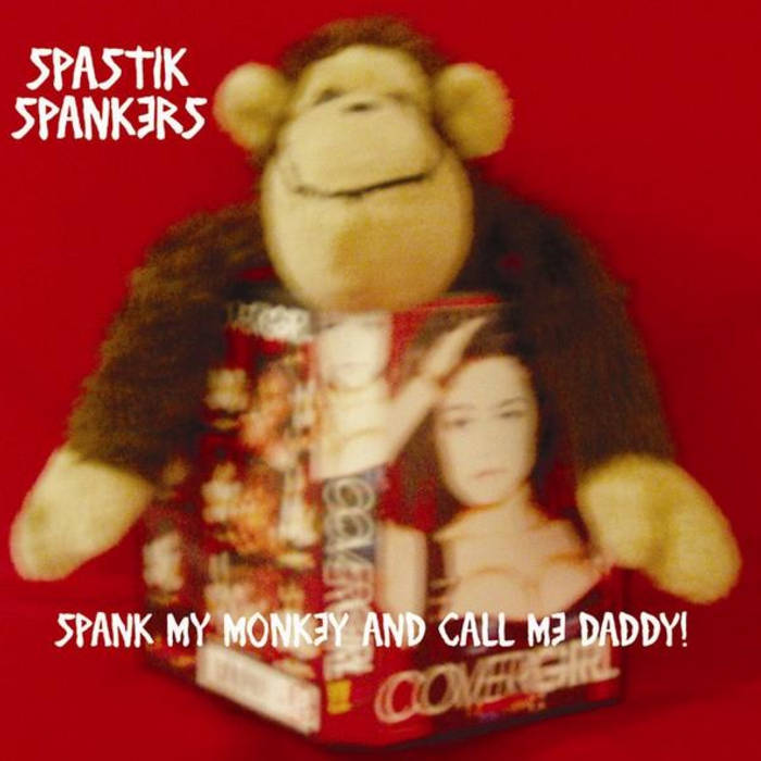 Spank My Monkey And Call Me Daddy | Spastik Spankers | White Russian Records