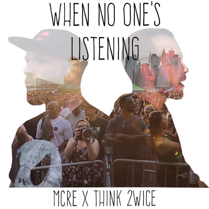 When No One's Listening | MCRE, Think 2wice | MCRE