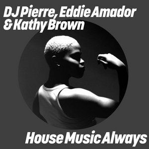 House Music AlwaysDJ Pierre, Eddie Amador, Kathy Brown cover