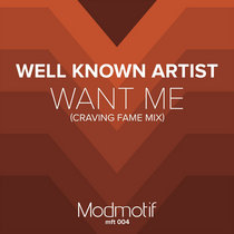 Well Known Artist — (MFT004) Want Me (Craving Fame Mix) FREE DOWNLOAD
