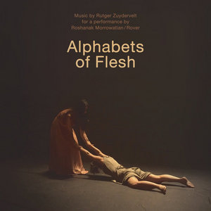 Alphabets of Flesh (music for a performance by Roshanak Morrowatian / Rover)Rutger Zuydervelt cover