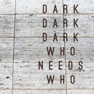 Dark Dark Dark — Who Needs Who