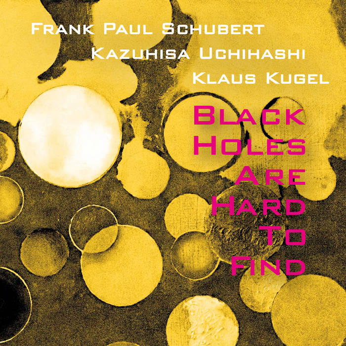 BLACK HOLES ARE HARD TO FIND
by Frank Paul Schubert, Kazuhisa Uchihashi & Klaus Kugel