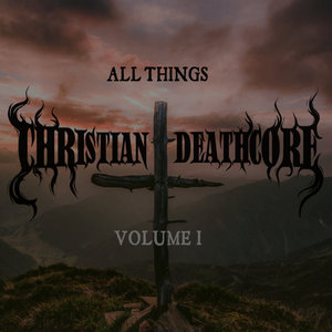 All Things Christian Deathcore: Volume 1Various Artists cover