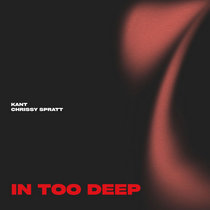 KANT & Chrissy Spratt — In Too Deep