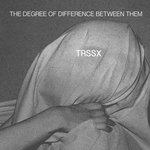 TRSSX - The Degree of Difference Between Them