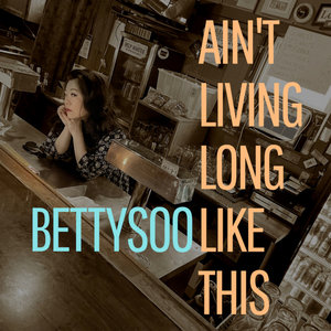 BettySoo — Ain't Living Long Like This